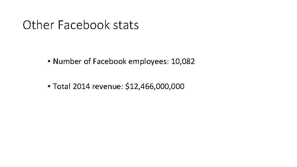 Other Facebook stats • Number of Facebook employees: 10, 082 • Total 2014 revenue: