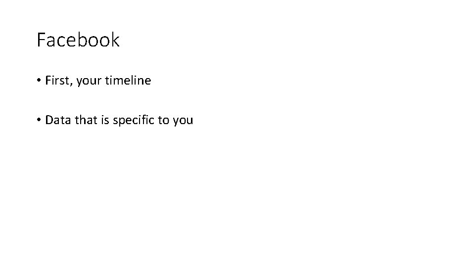 Facebook • First, your timeline • Data that is specific to you 