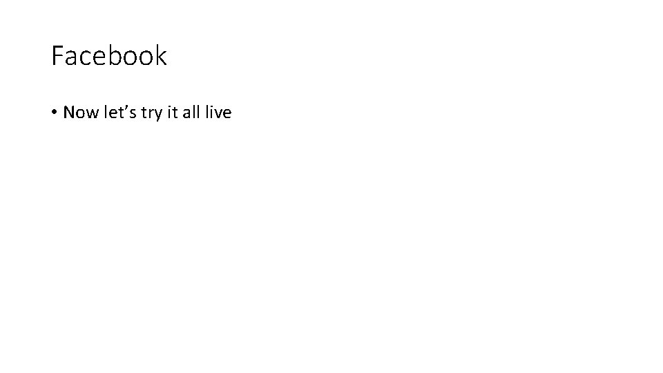 Facebook • Now let’s try it all live 