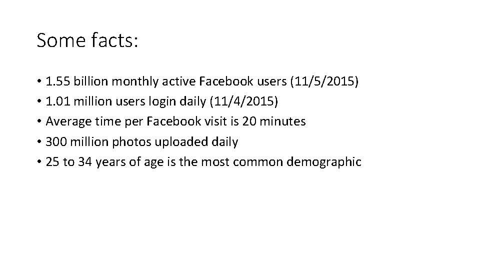 Some facts: • 1. 55 billion monthly active Facebook users (11/5/2015) • 1. 01