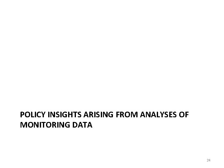 POLICY INSIGHTS ARISING FROM ANALYSES OF MONITORING DATA 24 