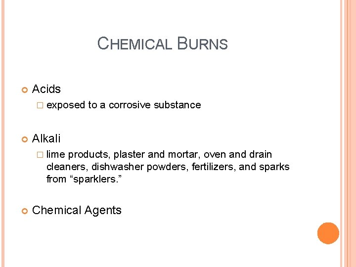 CHEMICAL BURNS Acids � exposed to a corrosive substance Alkali � lime products, plaster