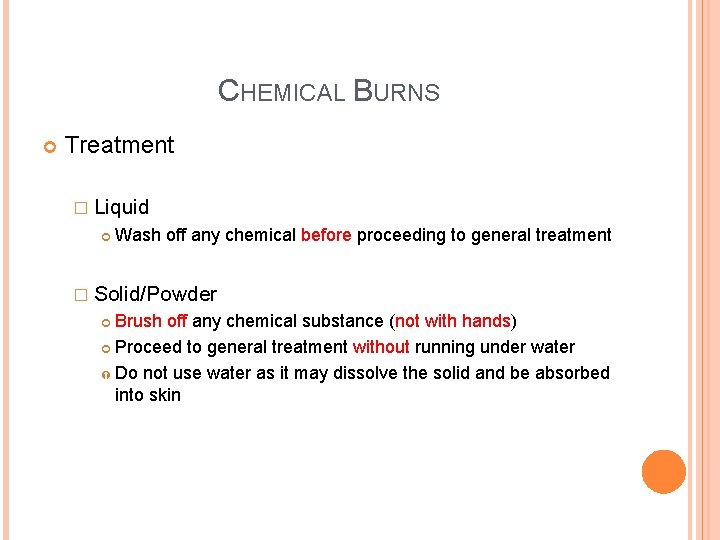 CHEMICAL BURNS Treatment � Liquid Wash off any chemical before proceeding to general treatment