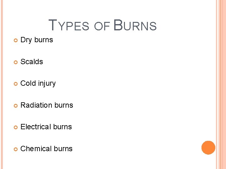 TYPES OF BURNS Dry burns Scalds Cold injury Radiation burns Electrical burns Chemical burns