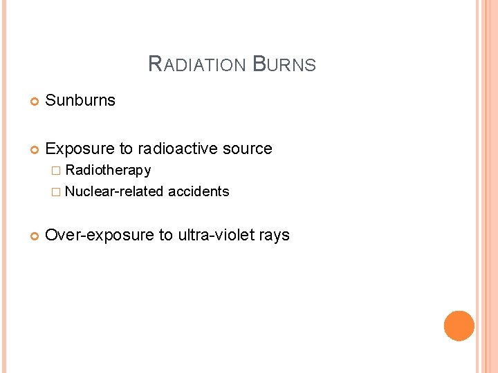 RADIATION BURNS Sunburns Exposure to radioactive source � Radiotherapy � Nuclear-related accidents Over-exposure to