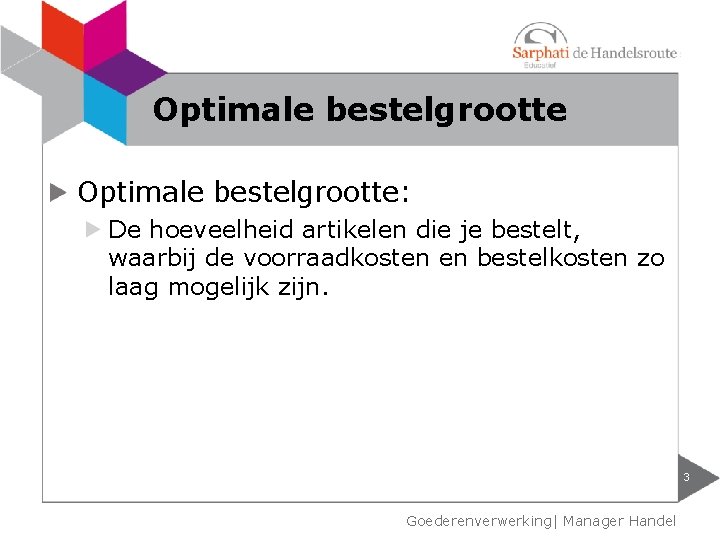 Optimale bestelgrootte: De hoeveelheid artikelen die je bestelt, waarbij de voorraadkosten en bestelkosten zo