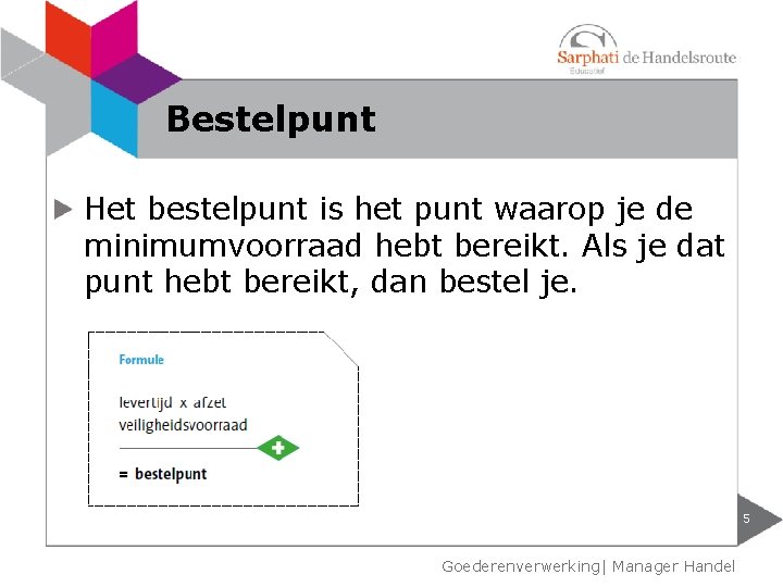 Bestelpunt Het bestelpunt is het punt waarop je de minimumvoorraad hebt bereikt. Als je