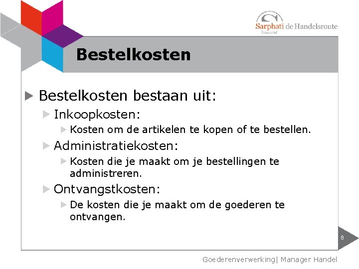 Bestelkosten bestaan uit: Inkoopkosten: Kosten om de artikelen te kopen of te bestellen. Administratiekosten: