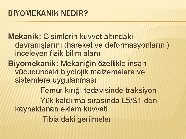 BIYOMEKANIK NEDIR? Mekanik: Cisimlerin kuvvet altındaki davranışlarını (hareket ve deformasyonlarını) inceleyen fizik bilim alanı