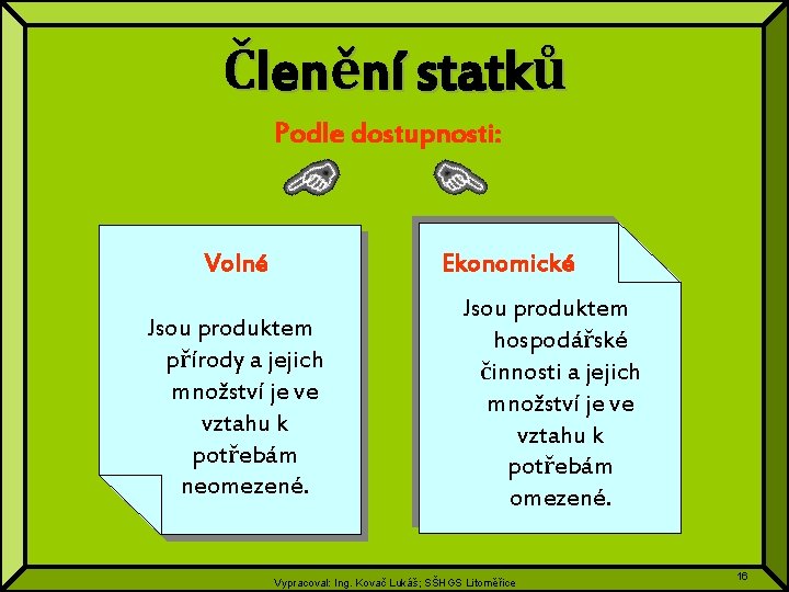 Členění statků Podle dostupnosti: Volné Ekonomické Jsou produktem přírody a jejich množství je ve