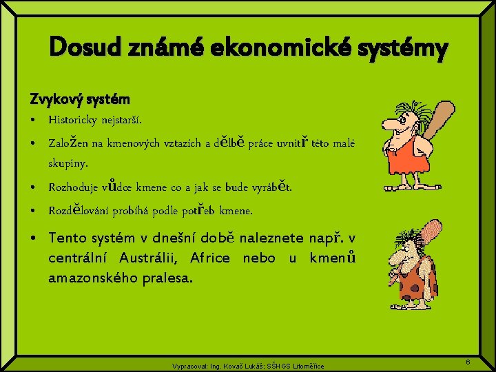 Dosud známé ekonomické systémy Zvykový systém • Historicky nejstarší. • Založen na kmenových vztazích