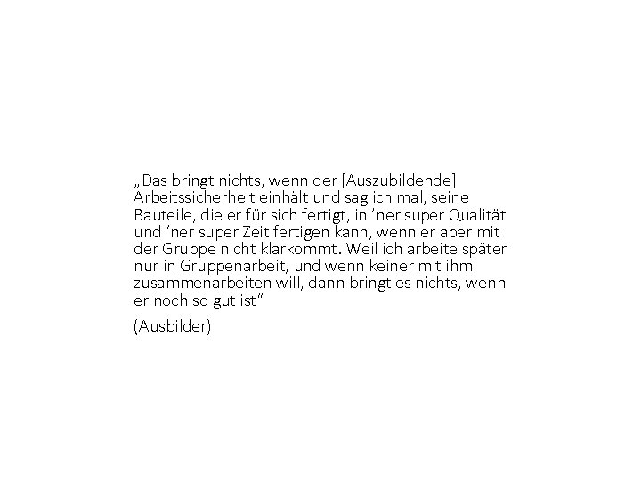 „Das bringt nichts, wenn der [Auszubildende] Arbeitssicherheit einhält und sag ich mal, seine Bauteile,