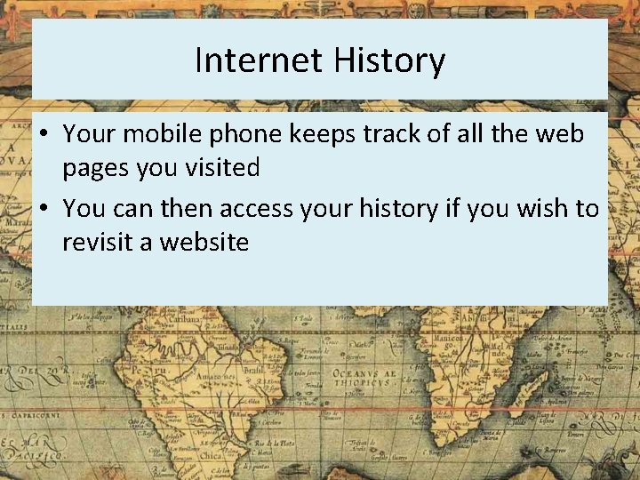 Internet History • Your mobile phone keeps track of all the web pages you