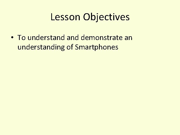 Lesson Objectives • To understand demonstrate an understanding of Smartphones 