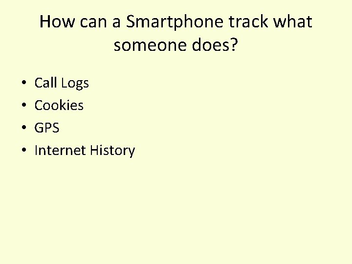 How can a Smartphone track what someone does? • • Call Logs Cookies GPS