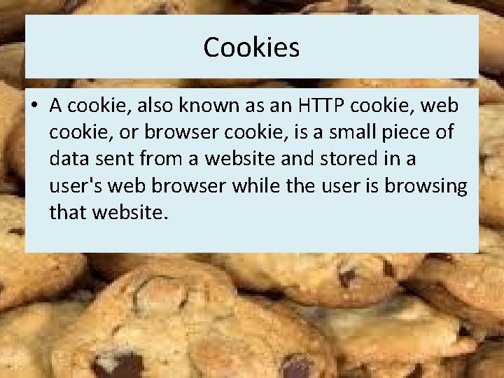 Cookies • A cookie, also known as an HTTP cookie, web cookie, or browser
