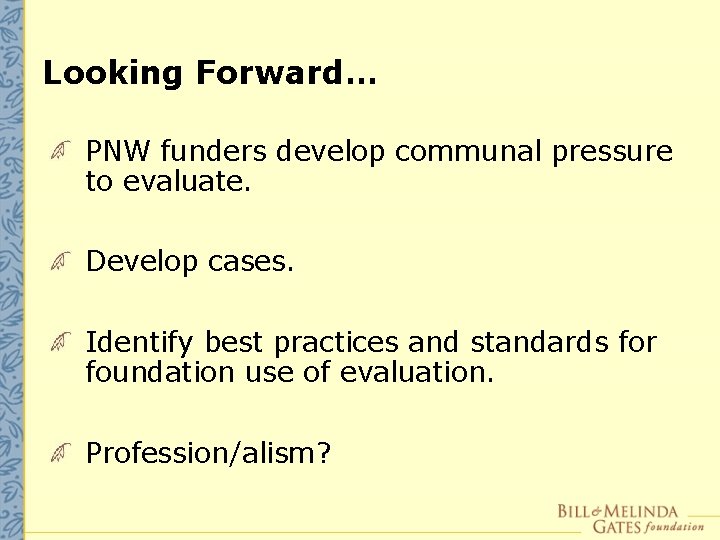 Looking Forward… PNW funders develop communal pressure to evaluate. Develop cases. Identify best practices