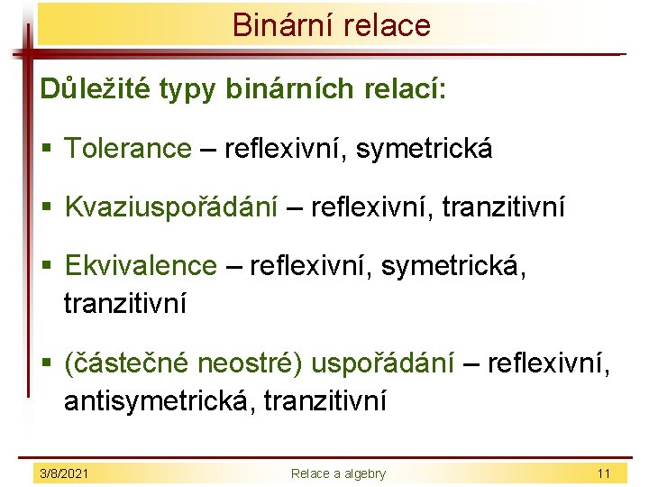 Binární relace Důležité typy binárních relací: § Tolerance – reflexivní, symetrická § Kvaziuspořádání –