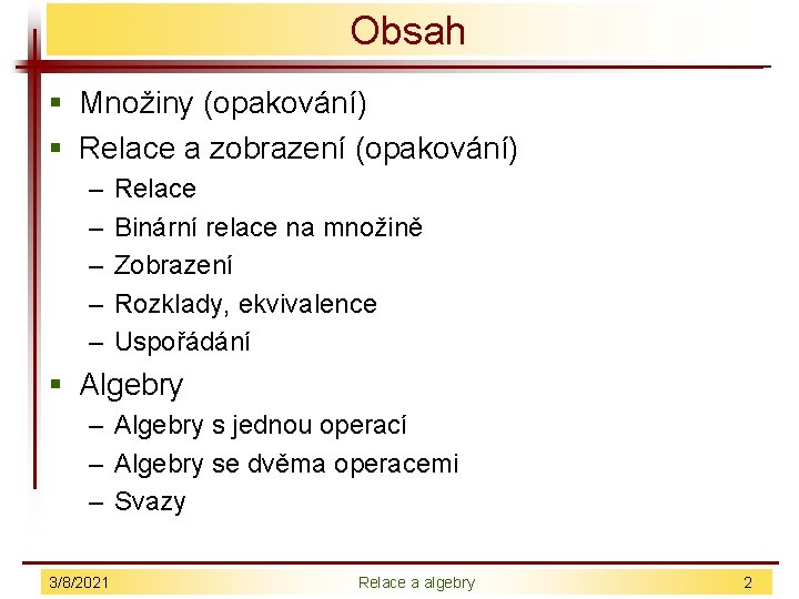 Obsah § Množiny (opakování) § Relace a zobrazení (opakování) – – – Relace Binární