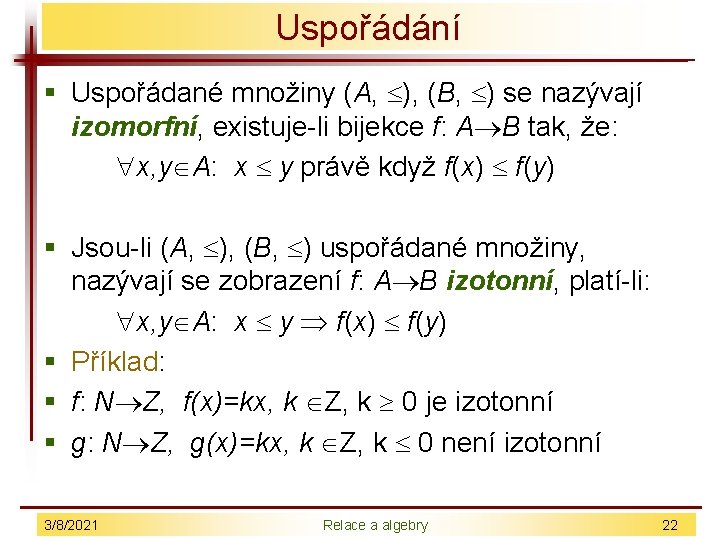 Uspořádání § Uspořádané množiny (A, ), (B, ) se nazývají izomorfní, existuje-li bijekce f: