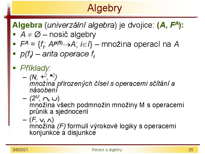 Algebry Algebra (univerzální algebra) je dvojice: (A, FA): § A Ø – nosič algebry