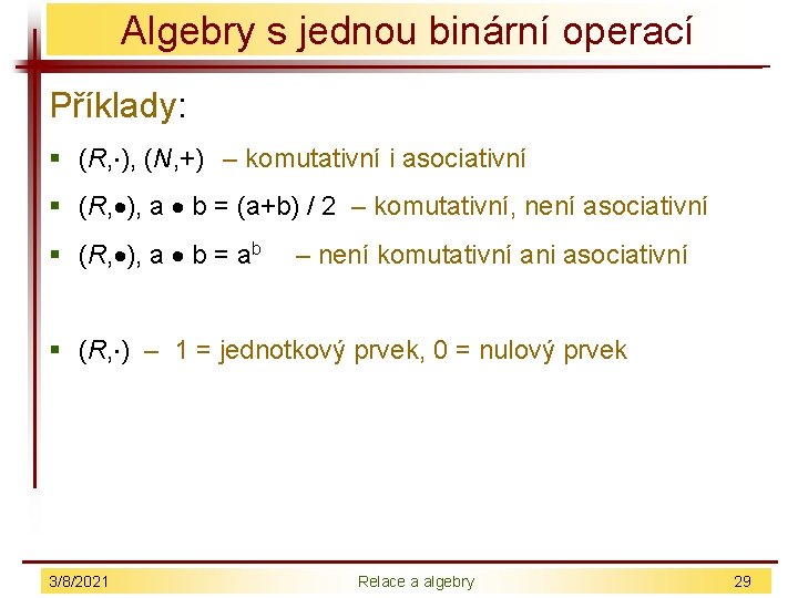 Algebry s jednou binární operací Příklady: § (R, ), (N, +) – komutativní i