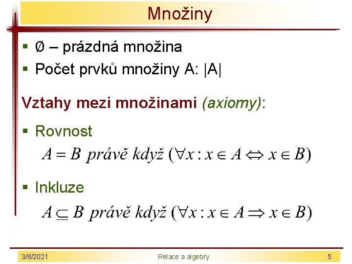 Množiny § Ø – prázdná množina § Počet prvků množiny A: |A| Vztahy mezi