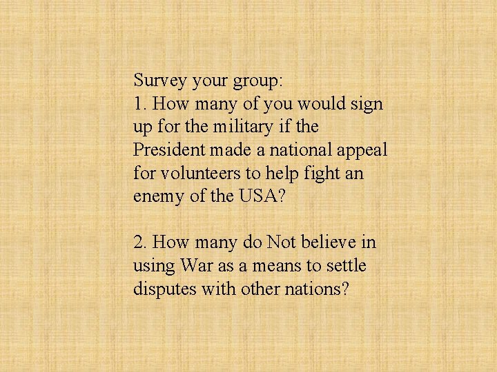 Survey your group: 1. How many of you would sign up for the military