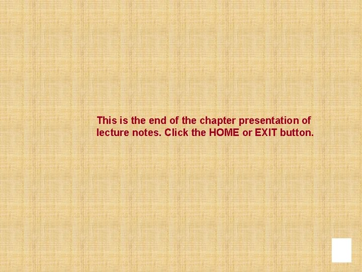 This is the end of the chapter presentation of lecture notes. Click the HOME