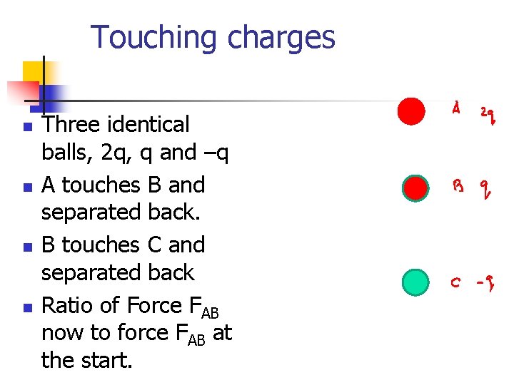 Touching charges n n Three identical balls, 2 q, q and –q A touches