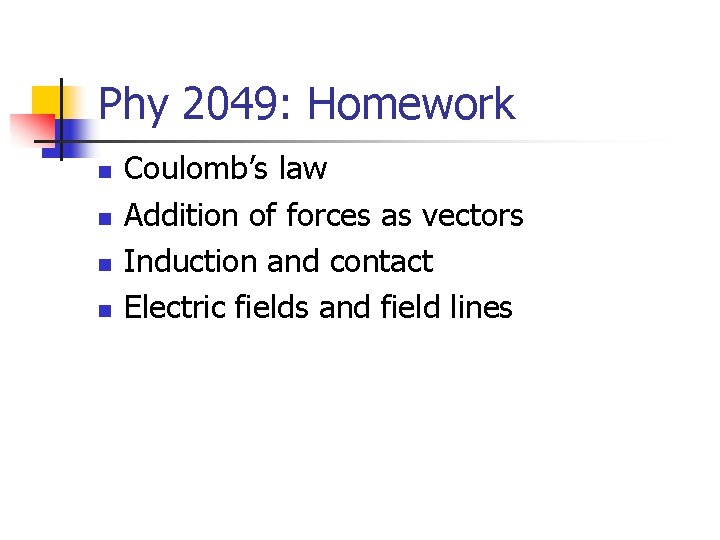 Phy 2049: Homework n n Coulomb’s law Addition of forces as vectors Induction and