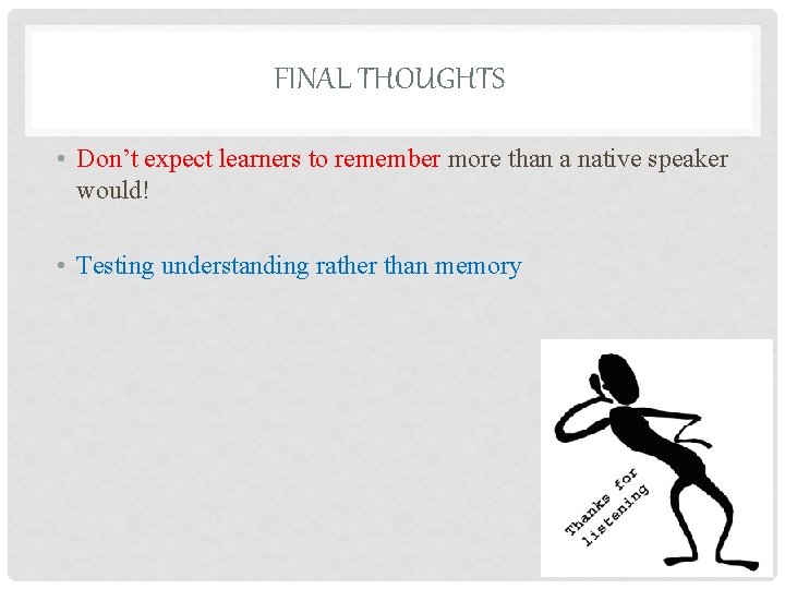 FINAL THOUGHTS • Don’t expect learners to remember more than a native speaker would!