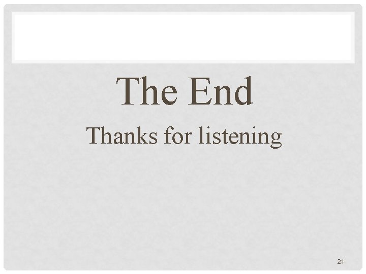 The End Thanks for listening 24 