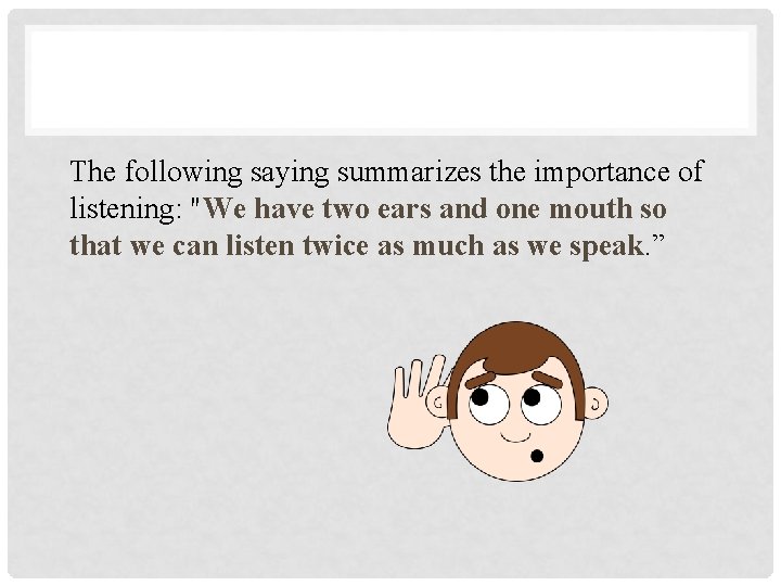 The following saying summarizes the importance of listening: "We have two ears and one