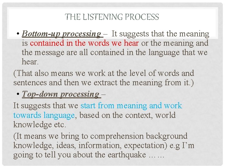 THE LISTENING PROCESS • Bottom-up processing – It suggests that the meaning is contained