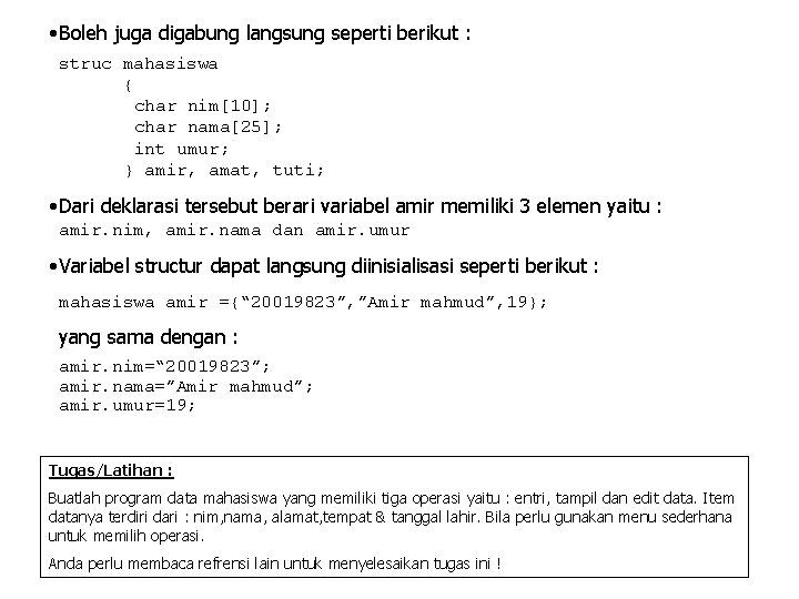  • Boleh juga digabung langsung seperti berikut : struc mahasiswa { char nim[10];