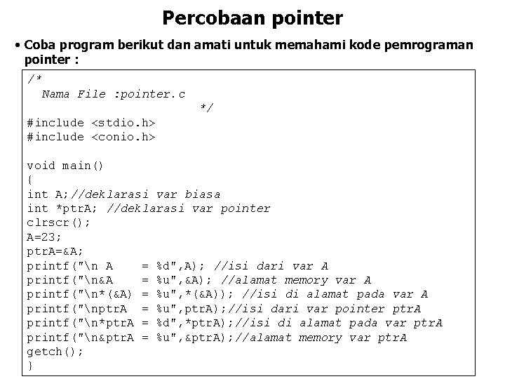 Percobaan pointer • Coba program berikut dan amati untuk memahami kode pemrograman pointer :