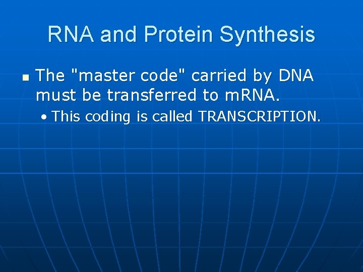 RNA and Protein Synthesis n The "master code" carried by DNA must be transferred