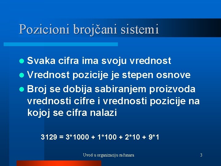 Pozicioni brojčani sistemi l Svaka cifra ima svoju vrednost l Vrednost pozicije je stepen