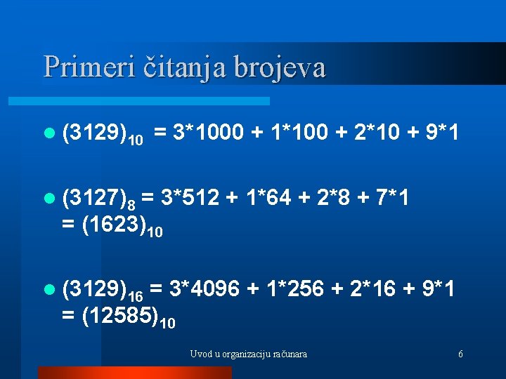 Primeri čitanja brojeva l (3129)10 = 3*1000 + 1*100 + 2*10 + 9*1 l