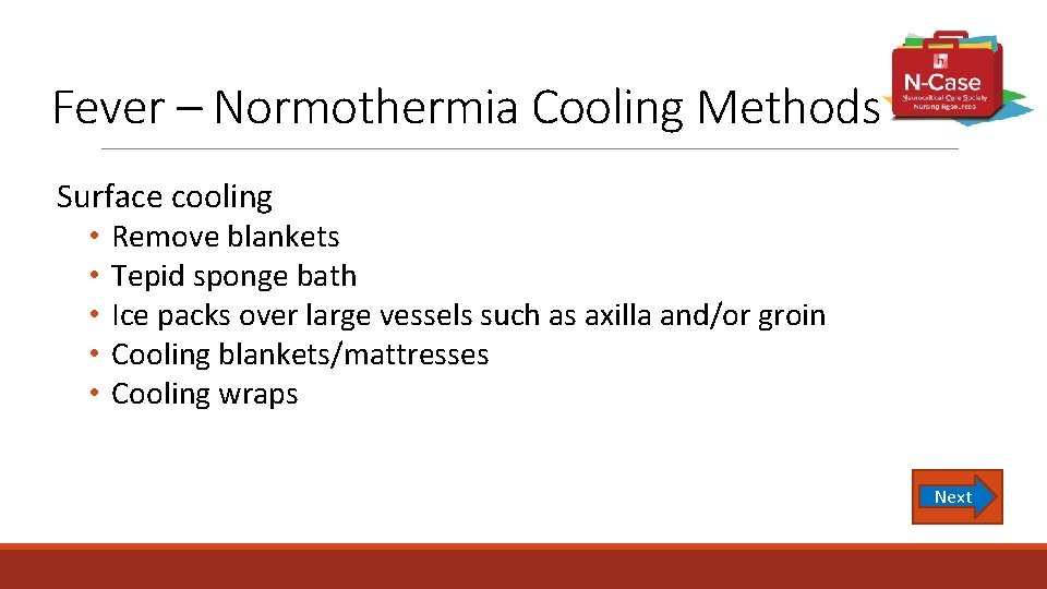 Fever – Normothermia Cooling Methods Surface cooling • Remove blankets • Tepid sponge bath