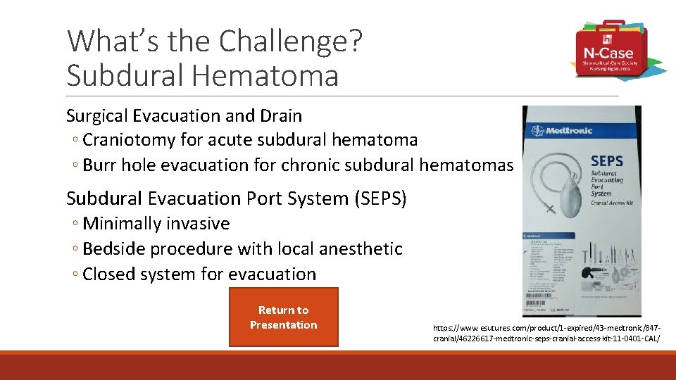 What’s the Challenge? Subdural Hematoma Surgical Evacuation and Drain ◦ Craniotomy for acute subdural