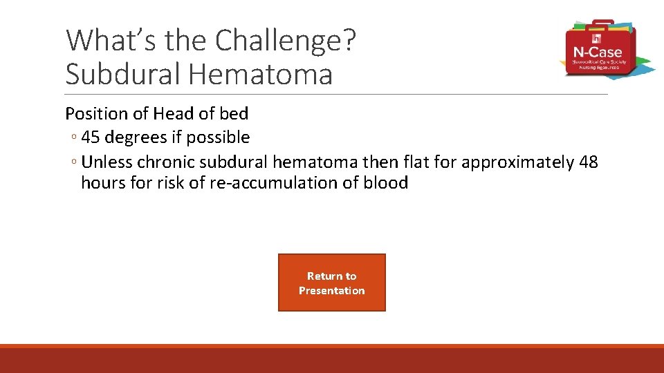 What’s the Challenge? Subdural Hematoma Position of Head of bed ◦ 45 degrees if