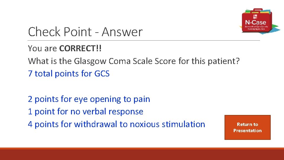 Check Point - Answer You are CORRECT!! What is the Glasgow Coma Scale Score