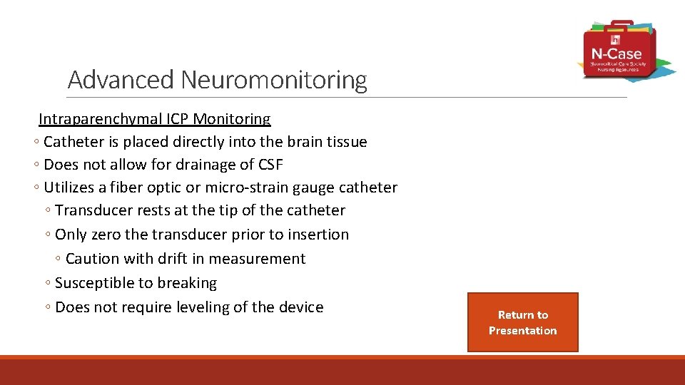 Advanced Neuromonitoring Intraparenchymal ICP Monitoring ◦ Catheter is placed directly into the brain tissue