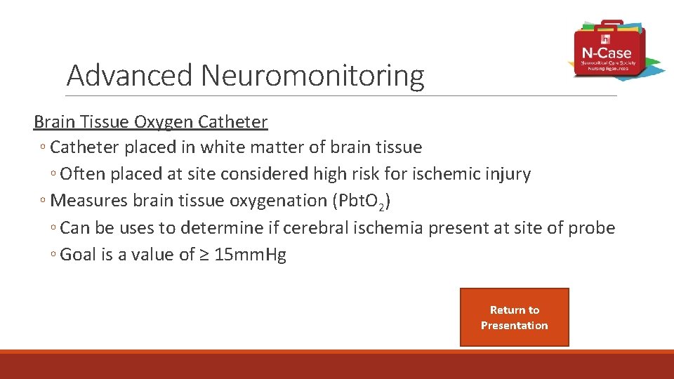 Advanced Neuromonitoring Brain Tissue Oxygen Catheter ◦ Catheter placed in white matter of brain