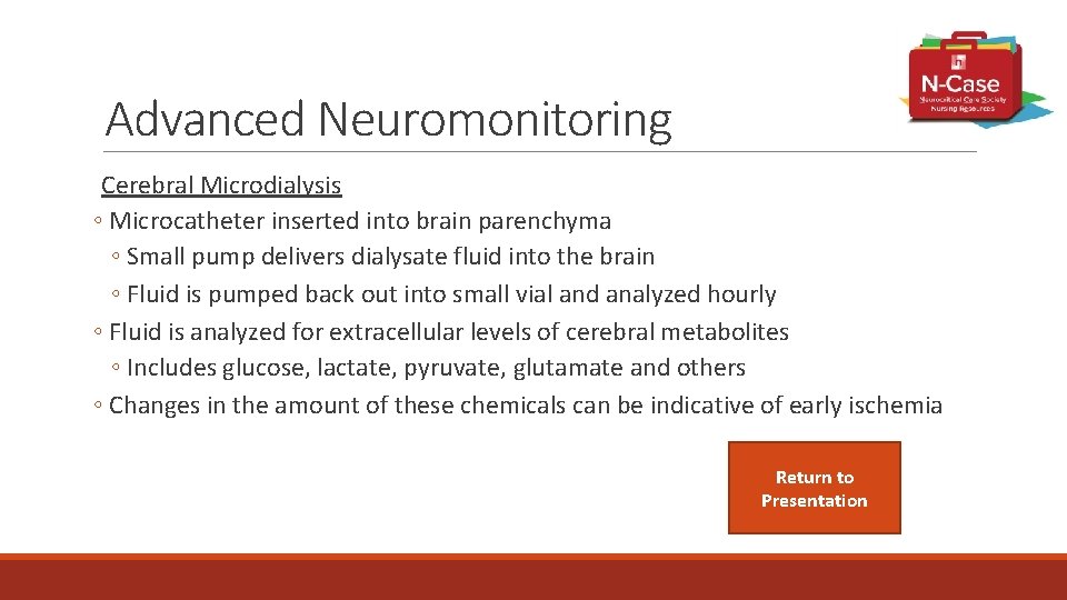 Advanced Neuromonitoring Cerebral Microdialysis ◦ Microcatheter inserted into brain parenchyma ◦ Small pump delivers