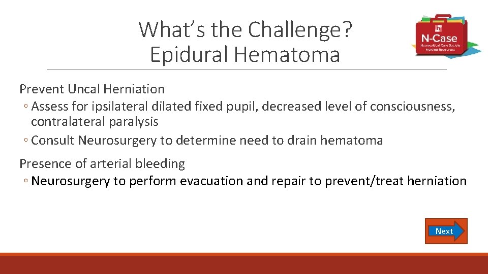 What’s the Challenge? Epidural Hematoma Prevent Uncal Herniation ◦ Assess for ipsilateral dilated fixed