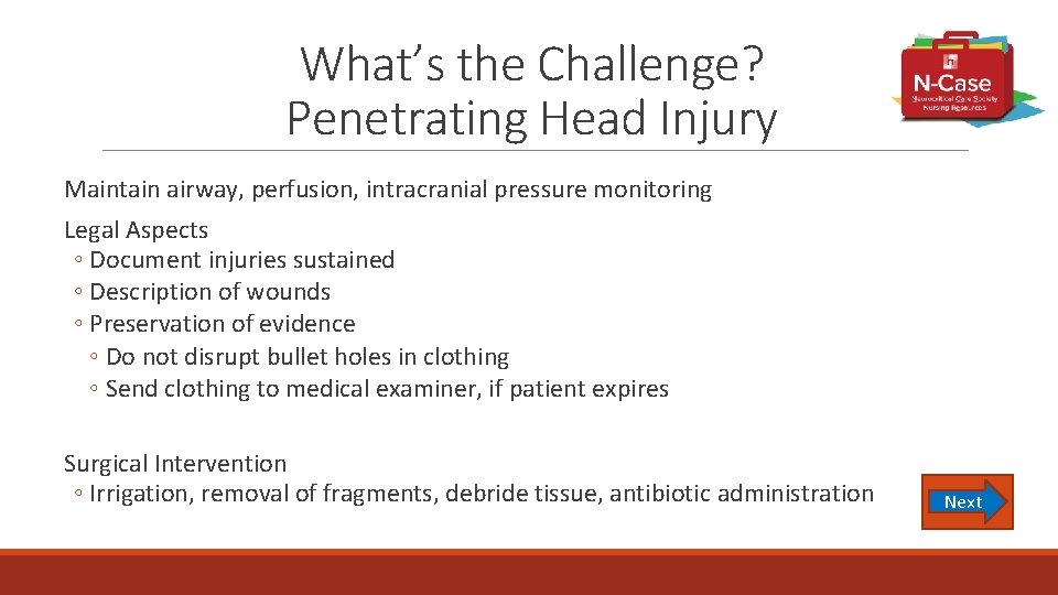 What’s the Challenge? Penetrating Head Injury Maintain airway, perfusion, intracranial pressure monitoring Legal Aspects