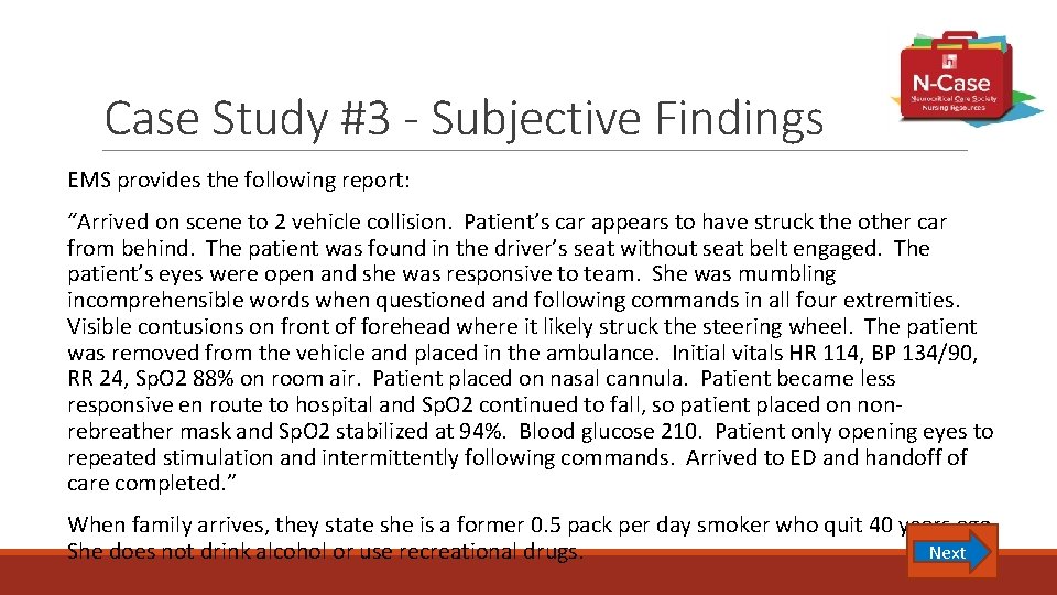 Case Study #3 - Subjective Findings EMS provides the following report: “Arrived on scene